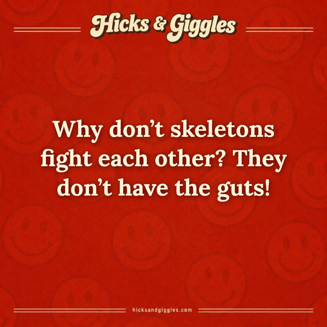 Hicks and Giggles Joke of the Day card: Why don’t skeletons fight each other? They don’t have the guts!