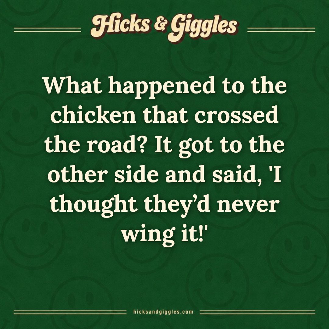 Hicks and Giggles Joke of the Day card: What happened to the chicken that crossed the road? It got to the other side and said, 'I thought they’d never wing it!'