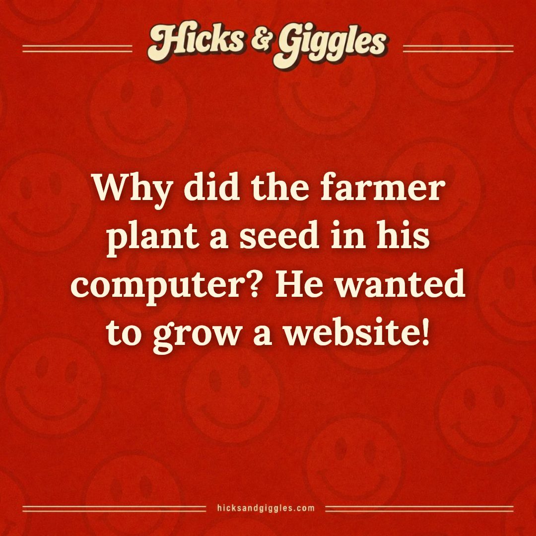 Hicks and Giggles Joke of the Day card: Why did the farmer plant a seed in his computer? He wanted to grow a website!