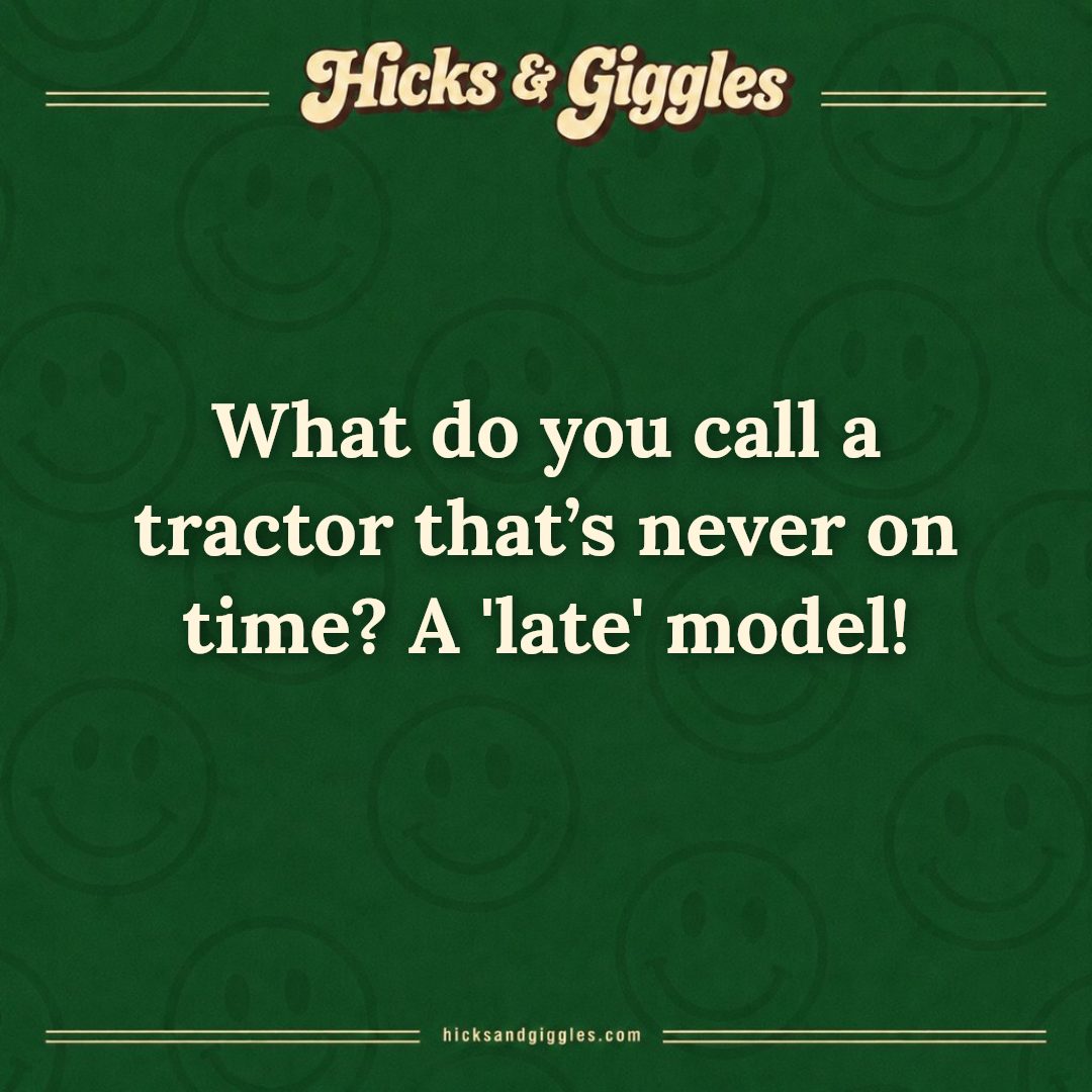 Hicks and Giggles Joke of the Day card: What do you call a tractor that’s never on time? A 'late' model!