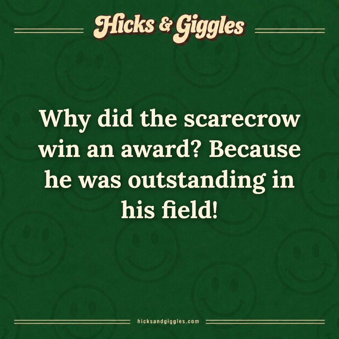 Hicks and Giggles Joke of the Day card: Why did the scarecrow win an award? Because he was outstanding in his field!