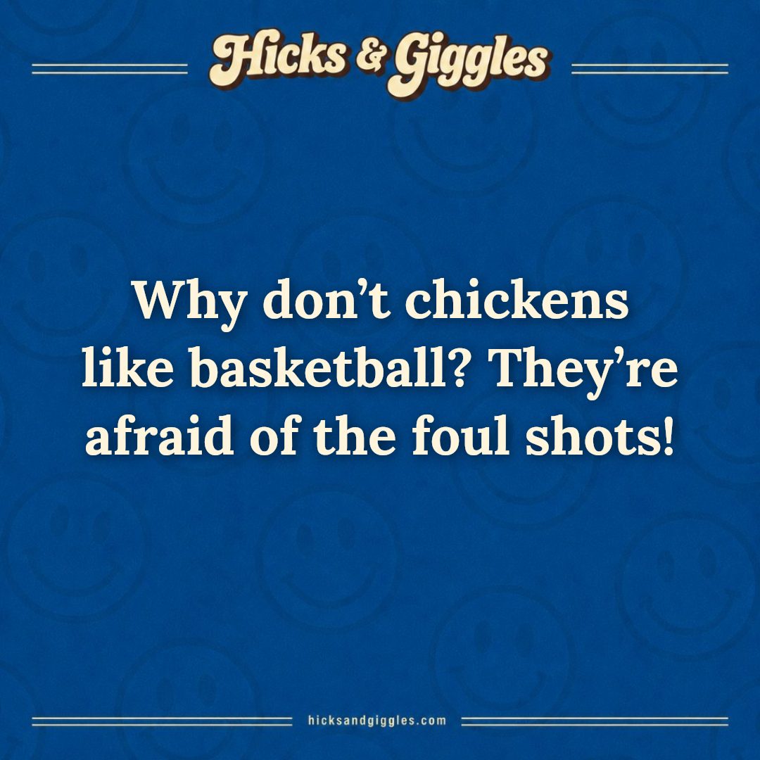 Hicks and Giggles Joke of the Day card: Why don’t chickens like basketball? They’re afraid of the foul shots!