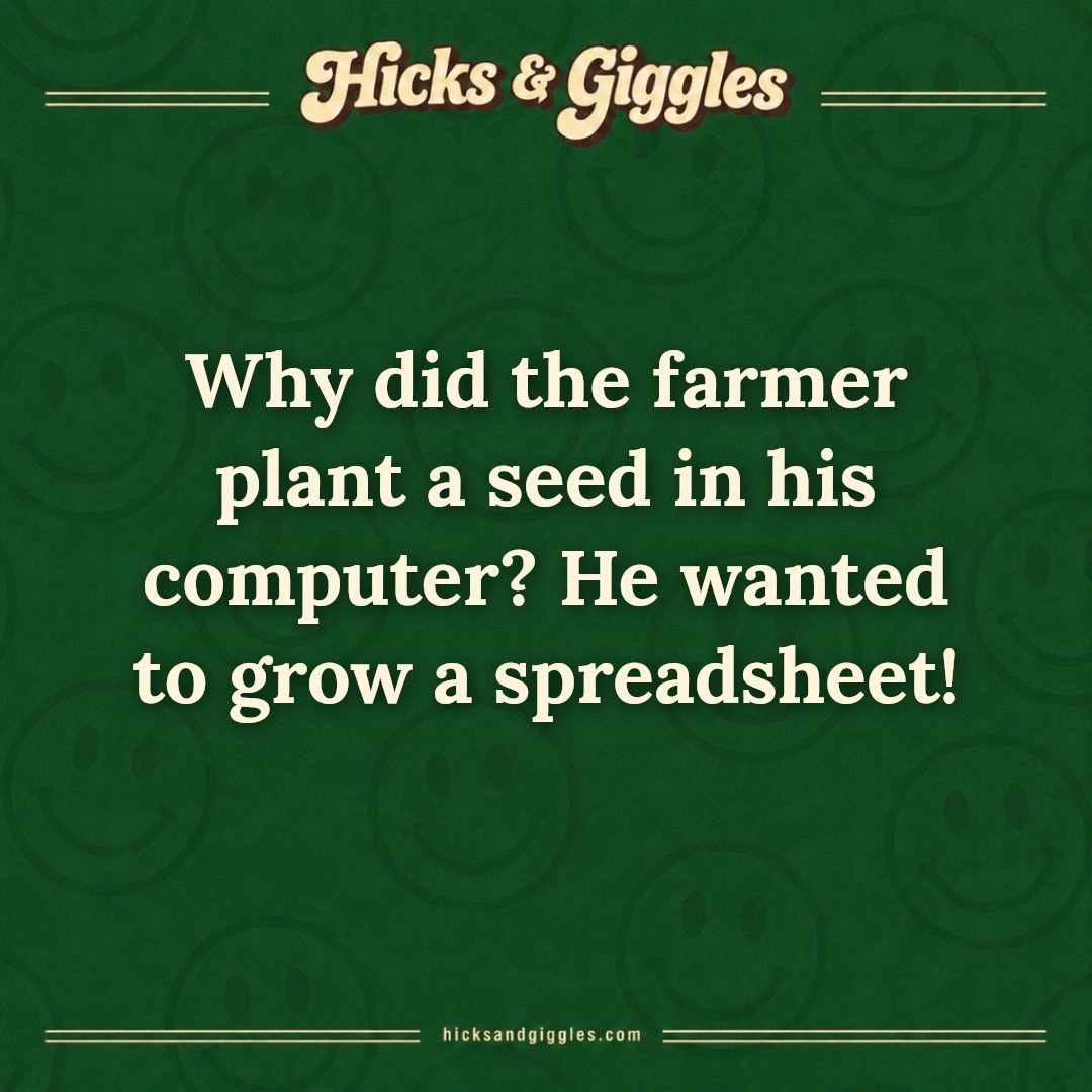 Hicks and Giggles Joke of the Day card: Why did the farmer plant a seed in his computer? He wanted to grow a spreadsheet!
