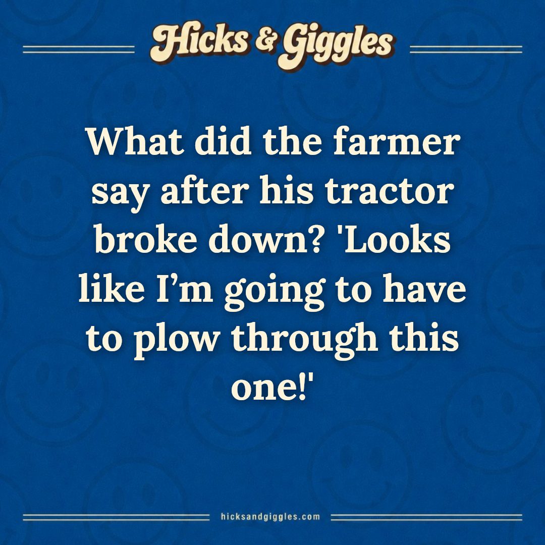 Hicks and Giggles Joke of the Day card: What did the farmer say after his tractor broke down? 'Looks like I’m going to have to plow through this one!'