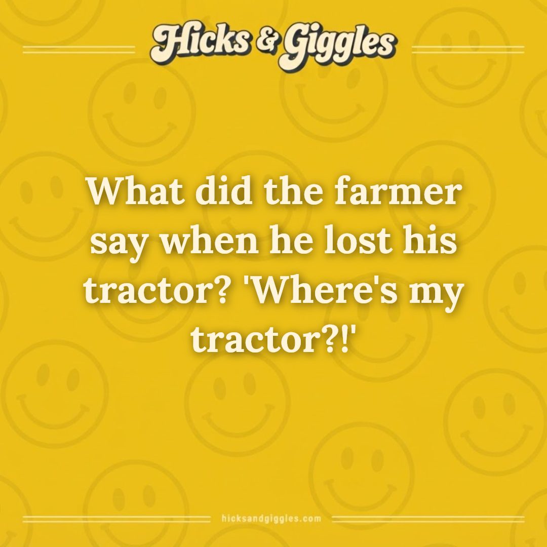 Hicks and Giggles Joke of the Day card: What did the farmer say when he lost his tractor? 'Where's my tractor?!'