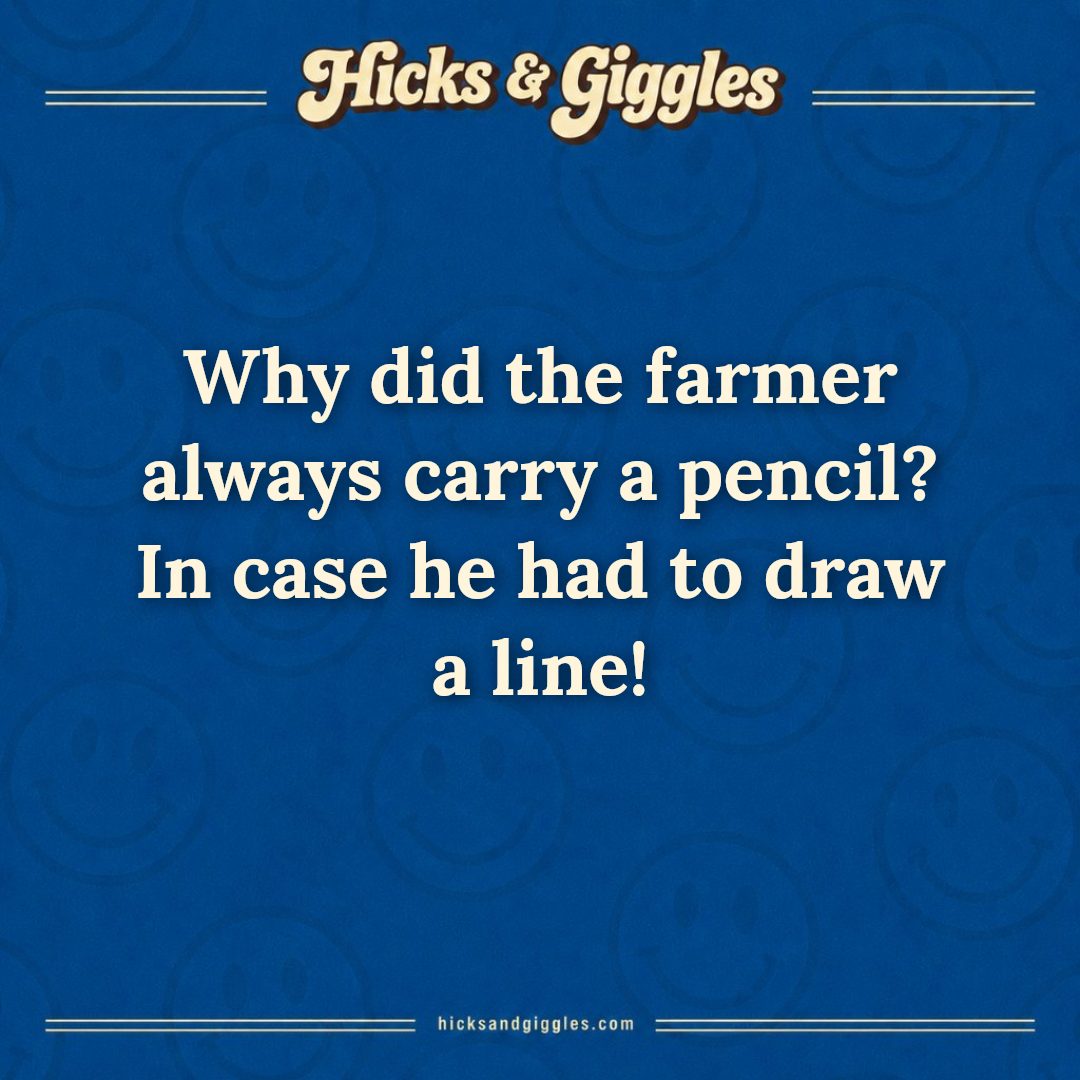 Hicks and Giggles Joke of the Day card: Why did the farmer always carry a pencil? In case he had to draw a line!