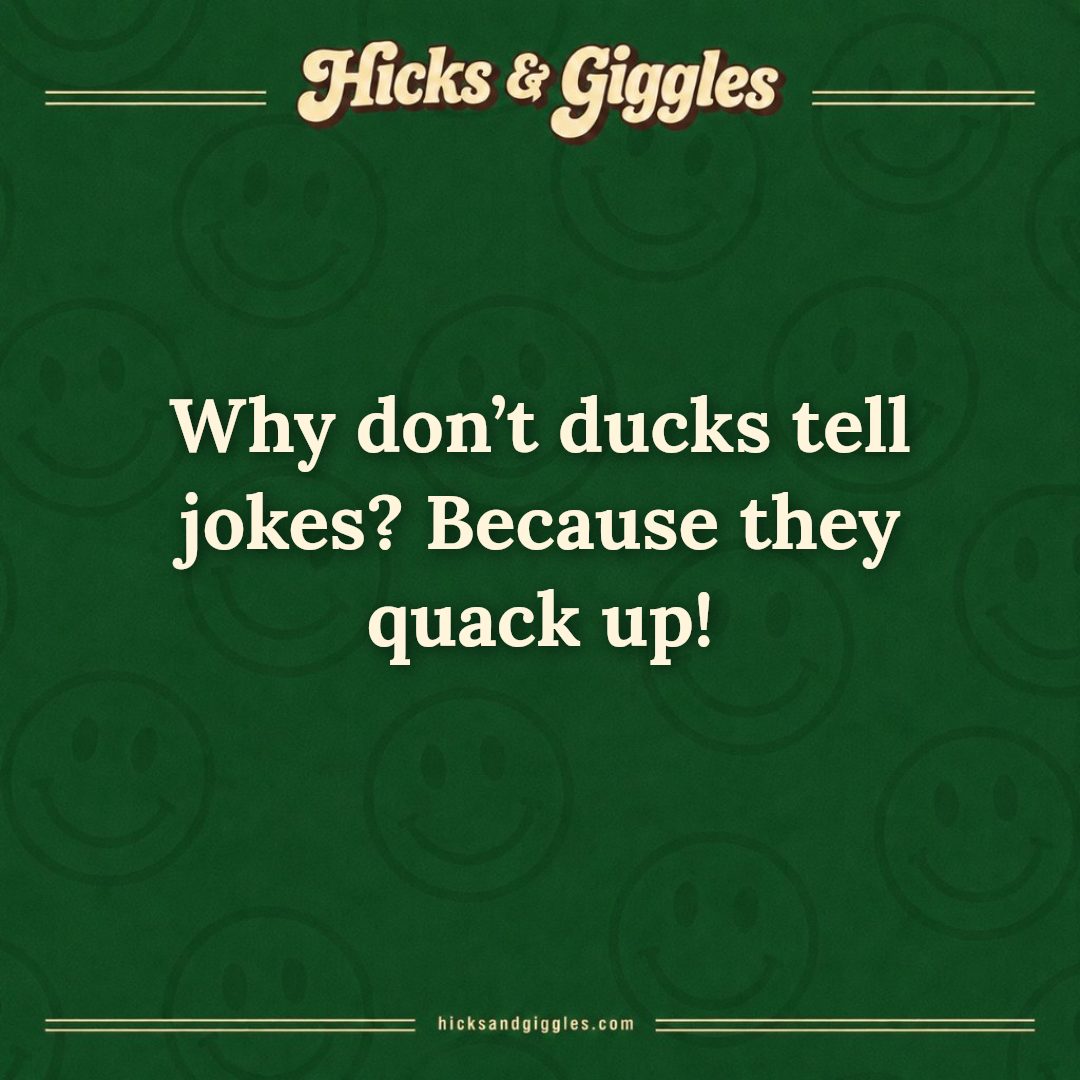 Hicks and Giggles Joke of the Day card: Why don’t ducks tell jokes? Because they quack up!