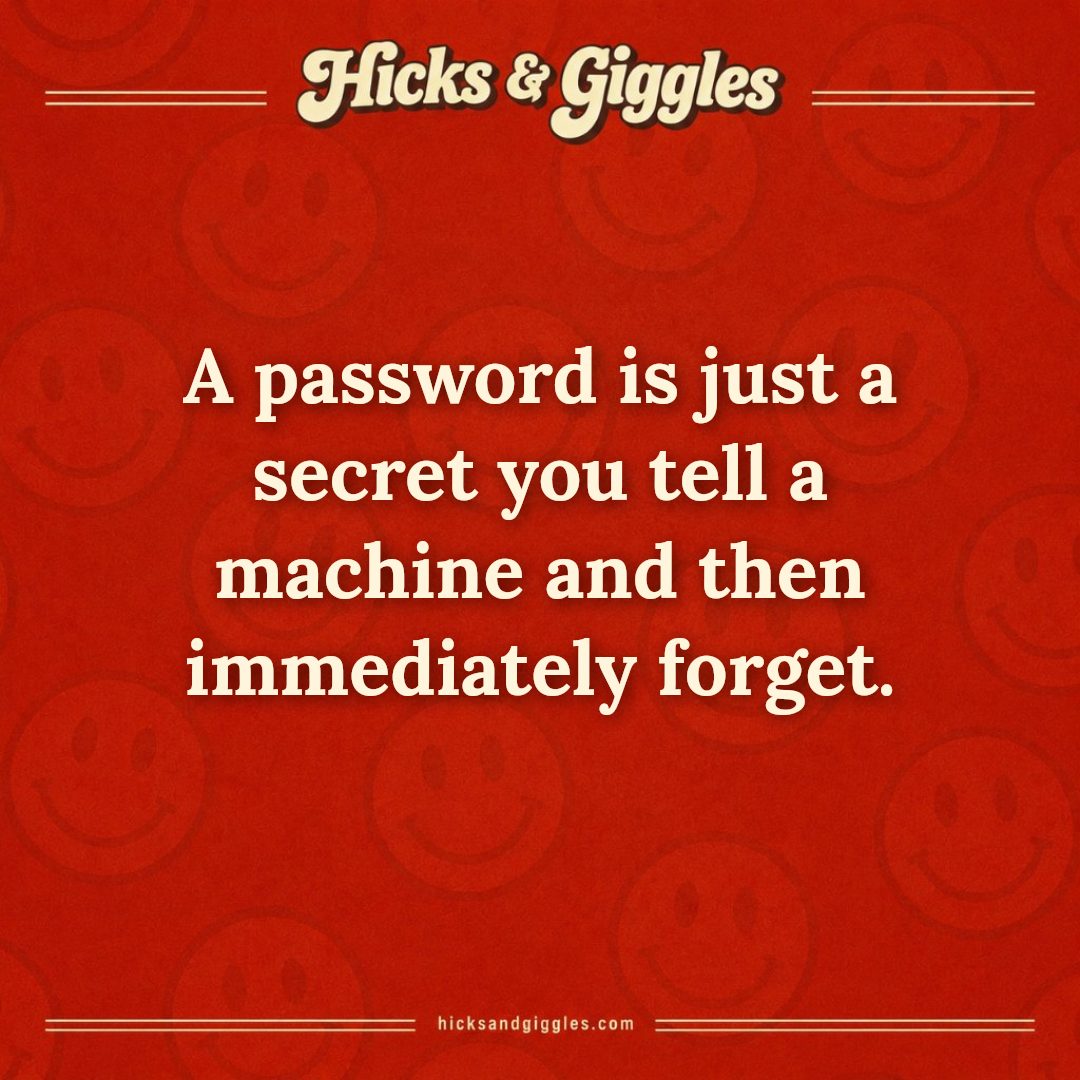 Hicks and Giggles Joke of the Day card: A password is just a secret you tell a machine and then immediately forget.