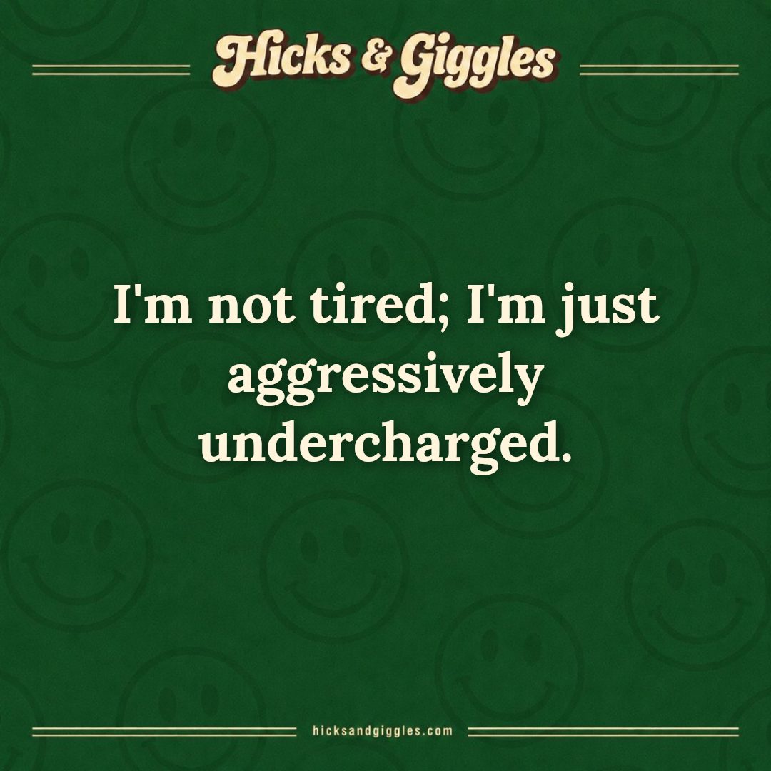 Hicks and Giggles Joke of the Day card: I'm not tired; I'm just aggressively undercharged.