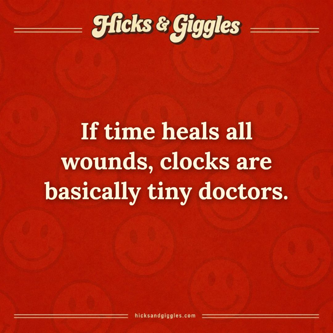 Hicks and Giggles Joke of the Day card: If time heals all wounds, clocks are basically tiny doctors.