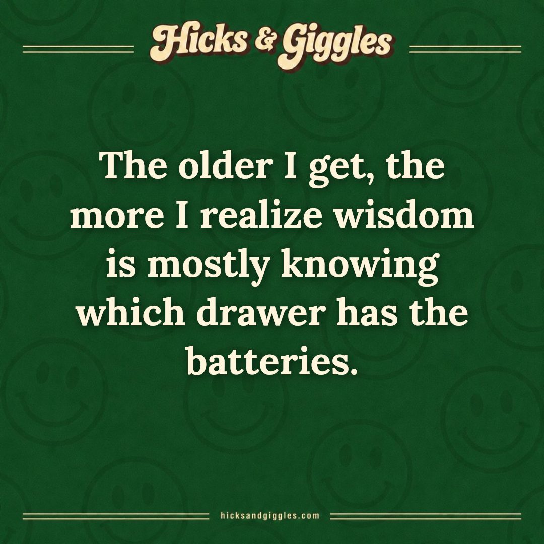 Hicks and Giggles Joke of the Day card: The older I get, the more I realize wisdom is mostly knowing which drawer has the batteries.