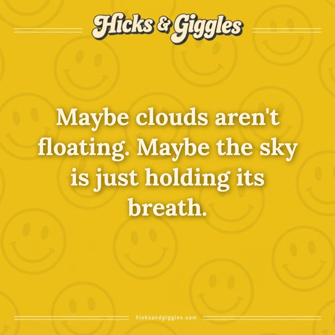 Hicks and Giggles Joke of the Day card: Maybe clouds aren't floating. Maybe the sky is just holding its breath.