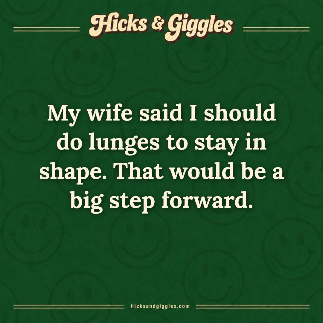 Hicks and Giggles Joke of the Day card: My wife said I should do lunges to stay in shape. That would be a big step forward.