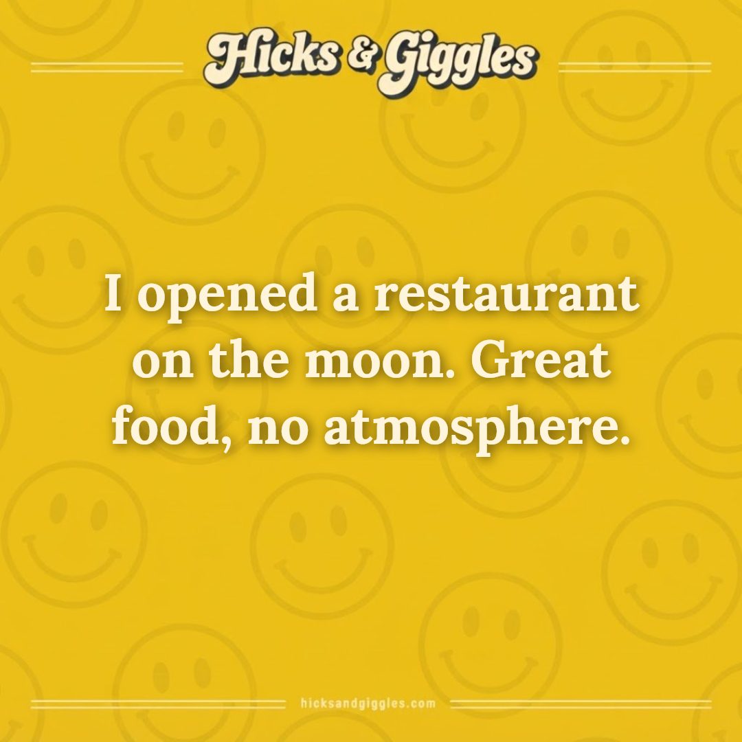 Hicks and Giggles Joke of the Day card: I opened a restaurant on the moon. Great food, no atmosphere.