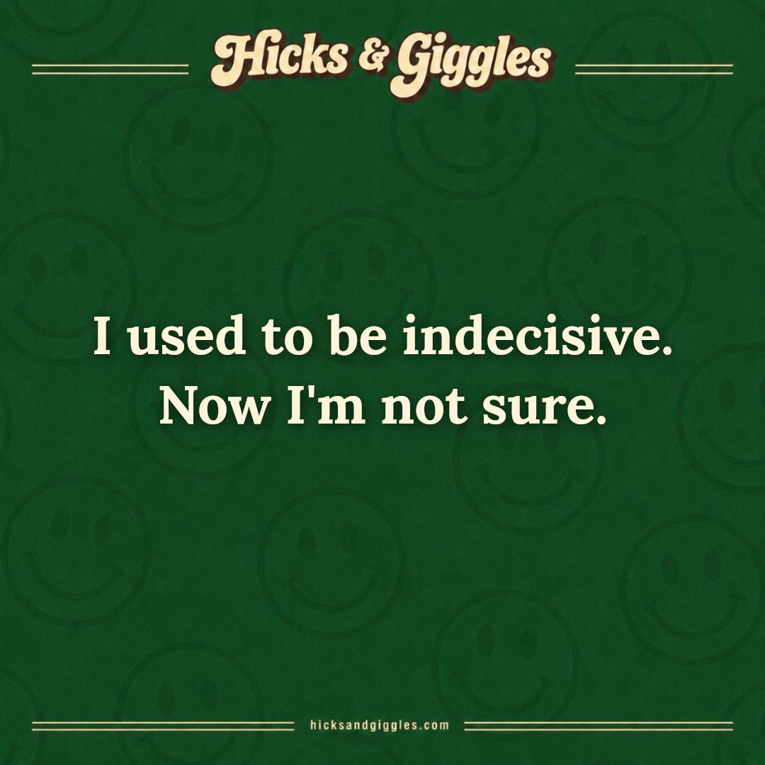 Hicks and Giggles Joke of the Day card: I used to be indecisive. Now I'm not sure.