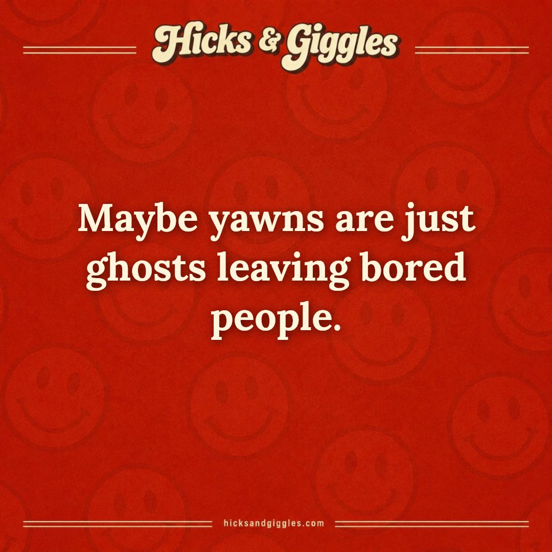 Hicks and Giggles Joke of the Day card: Maybe yawns are just ghosts leaving bored people.