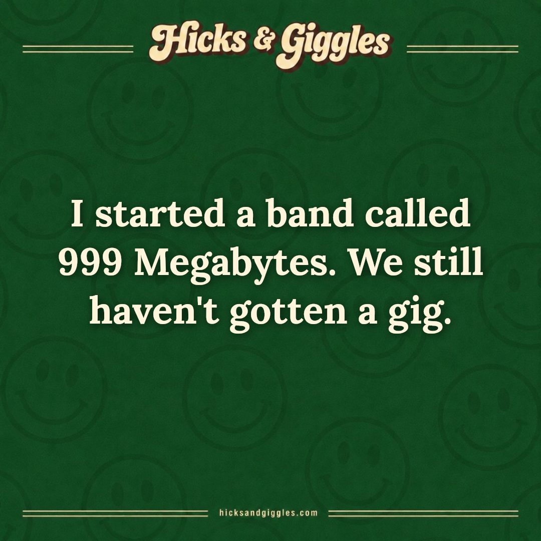 Hicks and Giggles Joke of the Day card: I started a band called 999 Megabytes. We still haven't gotten a gig.