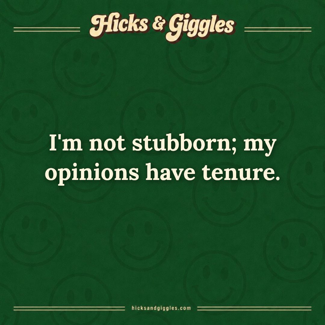 Hicks and Giggles Joke of the Day card: I'm not stubborn; my opinions have tenure.