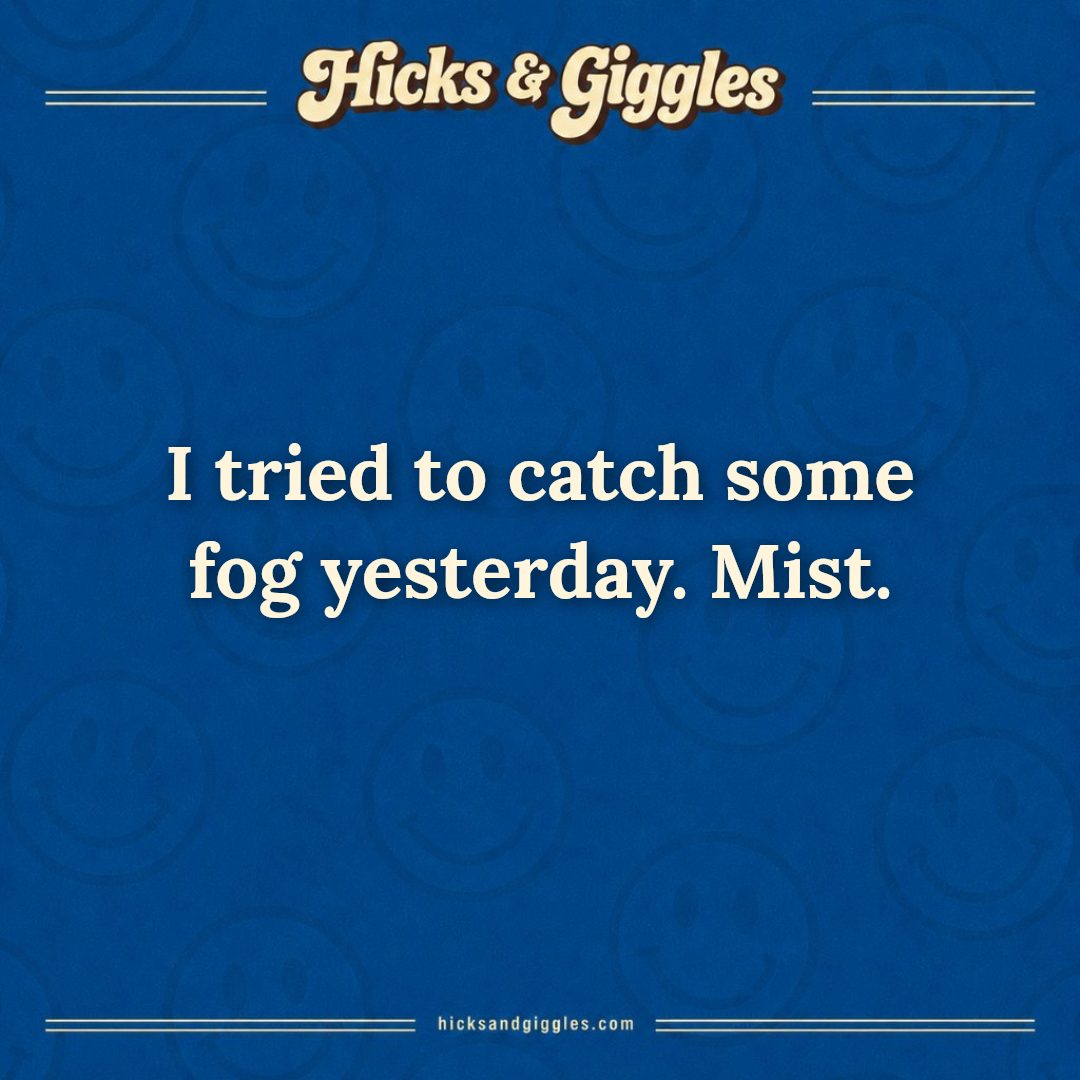 Hicks and Giggles Joke of the Day card: I tried to catch some fog yesterday. Mist.