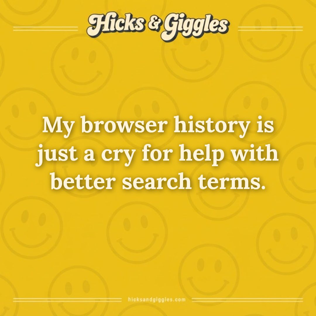 Hicks and Giggles Joke of the Day card: My browser history is just a cry for help with better search terms.