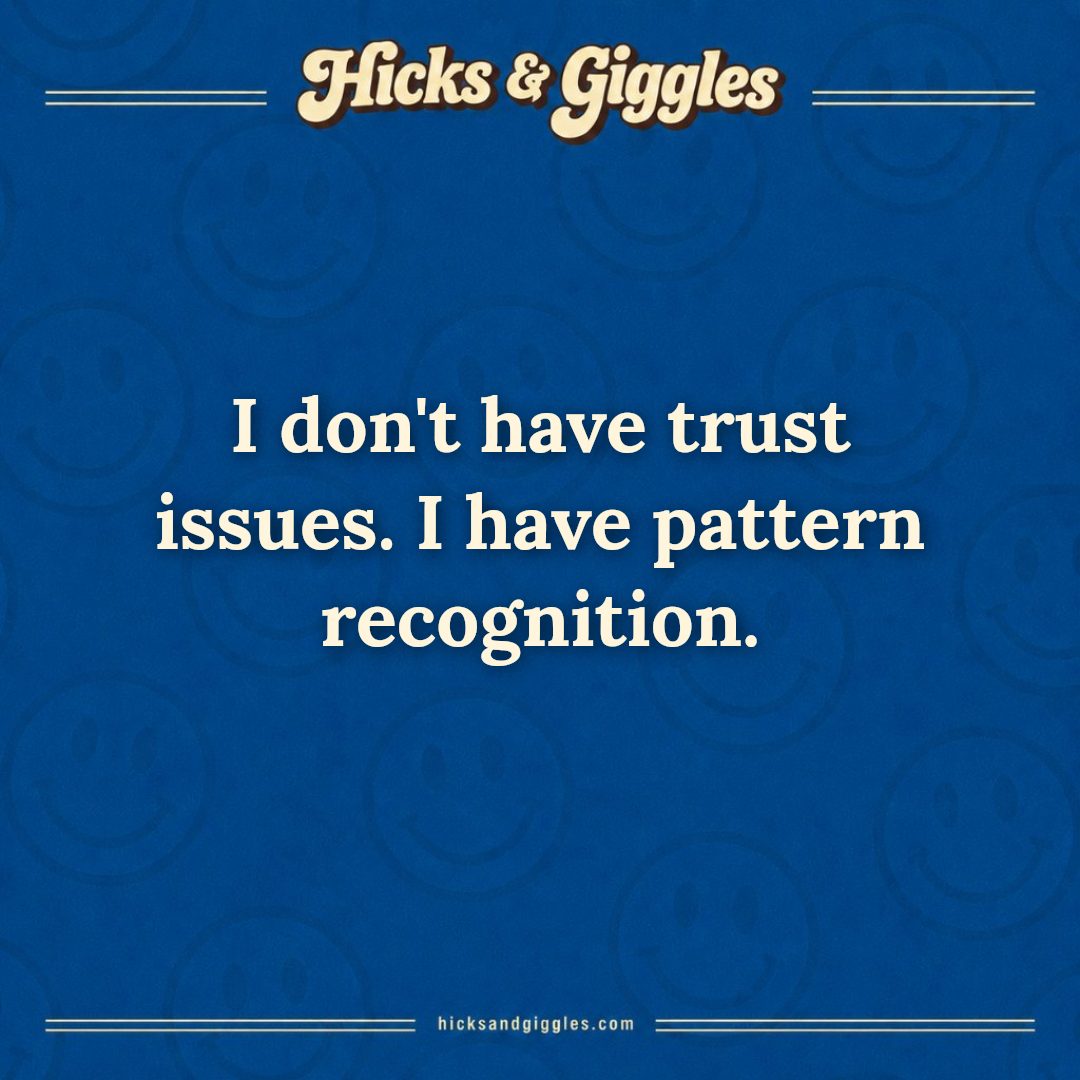 Hicks and Giggles Joke of the Day card: I don't have trust issues. I have pattern recognition.