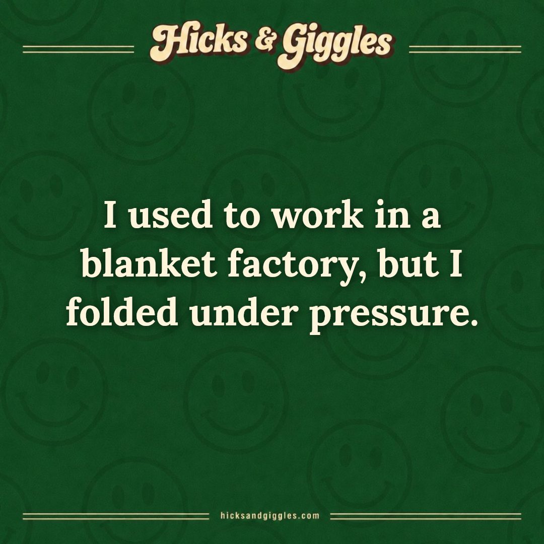 Hicks and Giggles Joke of the Day card: I used to work in a blanket factory, but I folded under pressure.