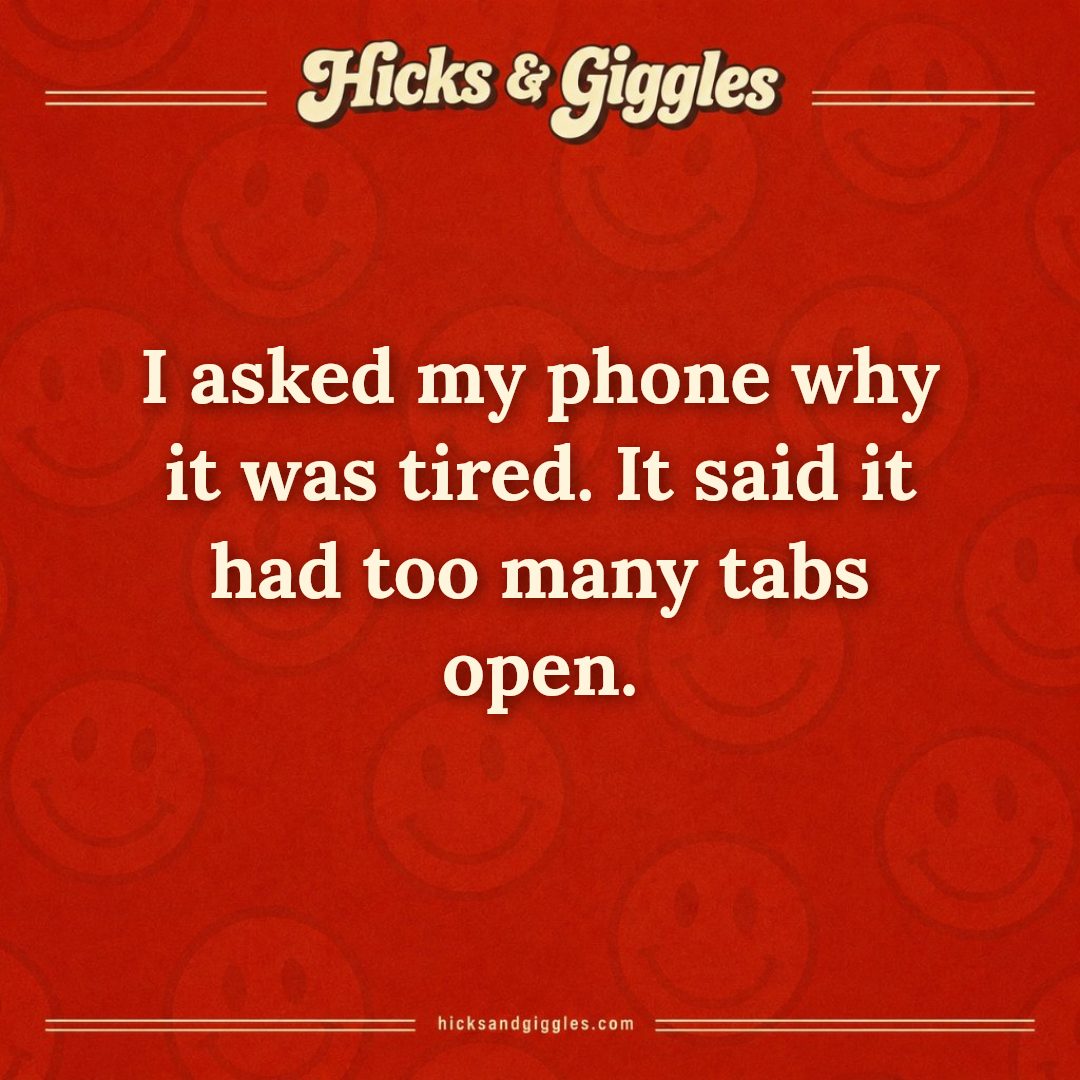Hicks and Giggles Joke of the Day card: I asked my phone why it was tired. It said it had too many tabs open.