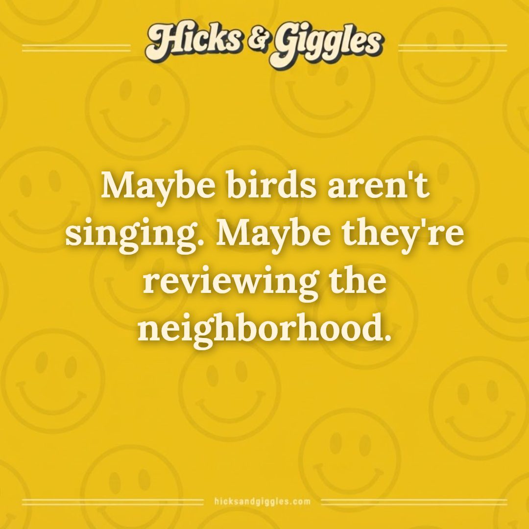 Hicks and Giggles Joke of the Day card: Maybe birds aren't singing. Maybe they're reviewing the neighborhood.