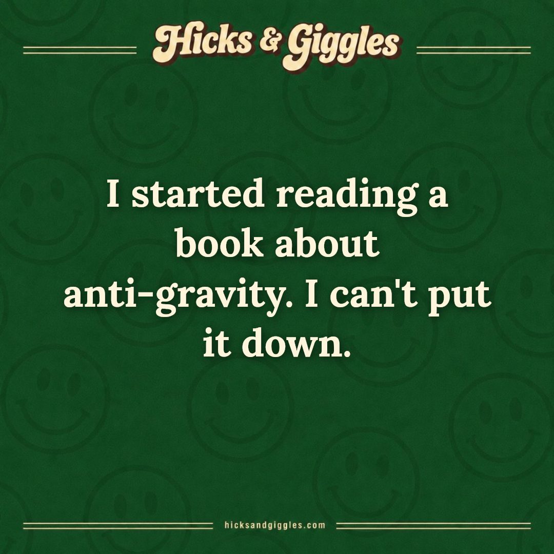Hicks and Giggles Joke of the Day card: I started reading a book about anti-gravity. I can't put it down.