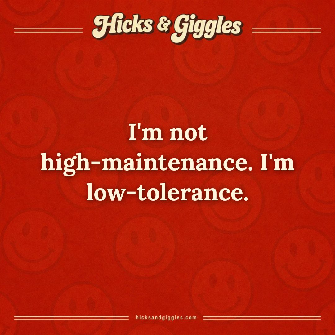Hicks and Giggles Joke of the Day card: I'm not high-maintenance. I'm low-tolerance.