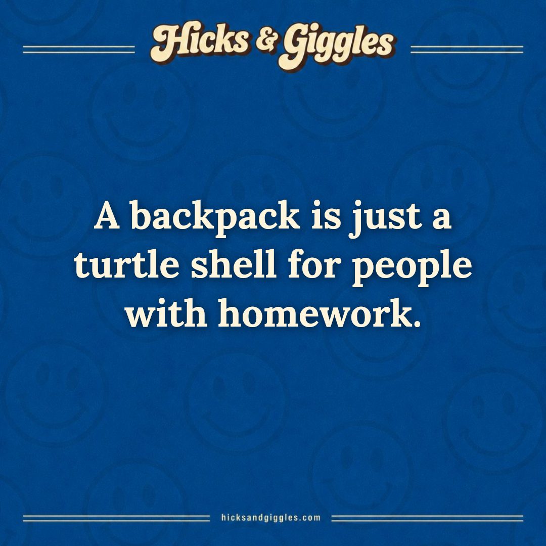 Hicks and Giggles Joke of the Day card: A backpack is just a turtle shell for people with homework.
