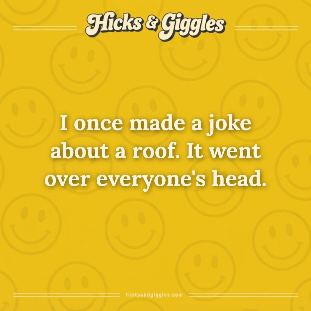 Hicks and Giggles Joke of the Day card: I once made a joke about a roof. It went over everyone's head.