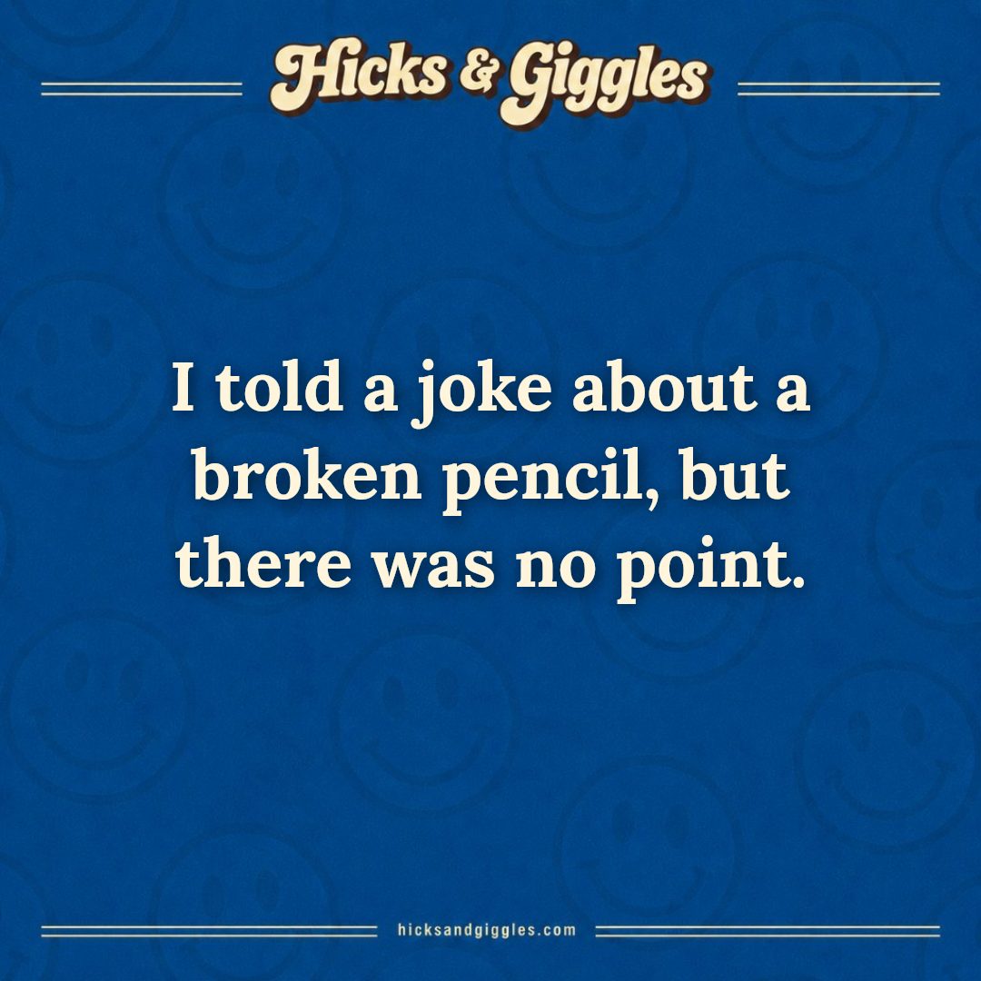 Hicks and Giggles Joke of the Day card: I told a joke about a broken pencil, but there was no point.