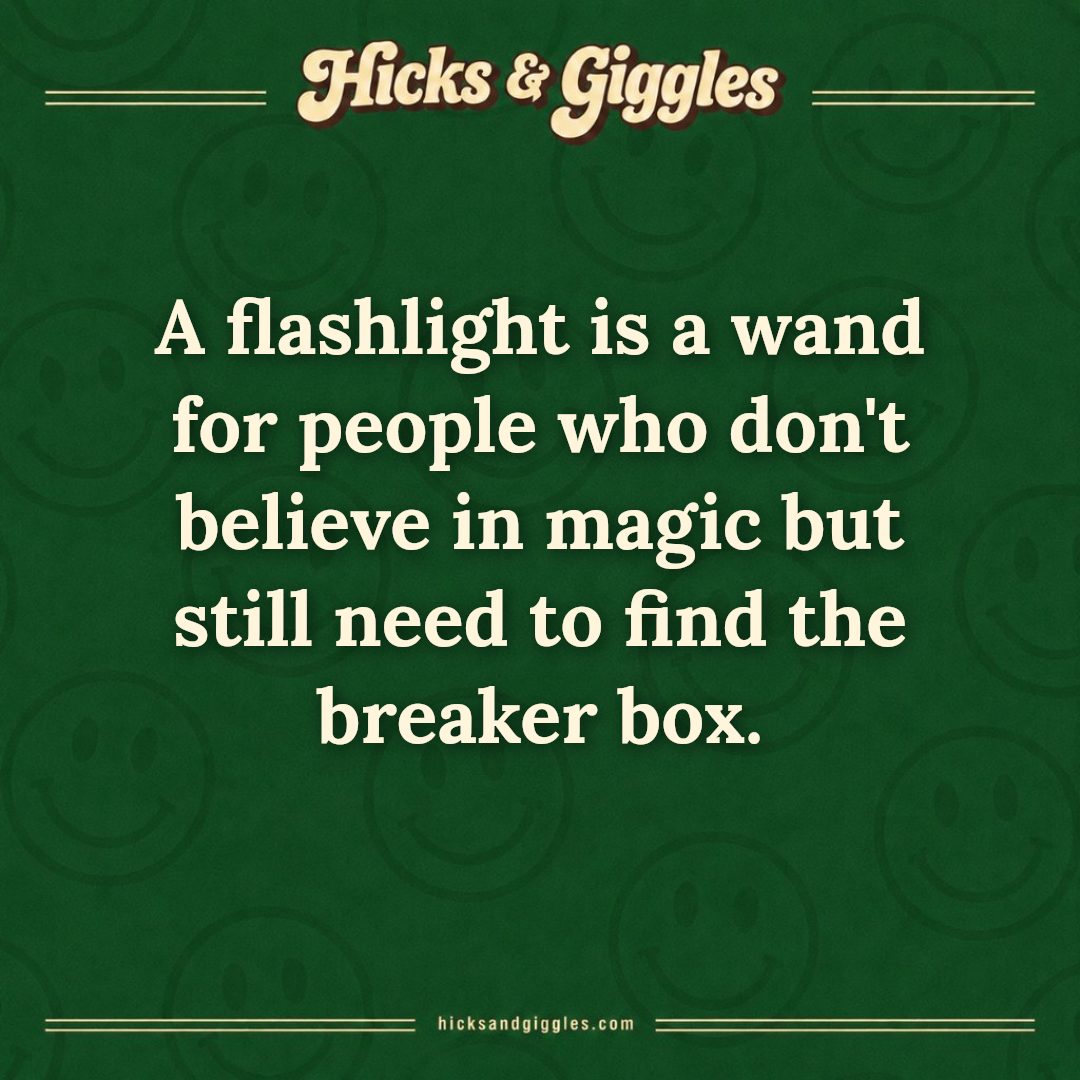 Hicks and Giggles Joke of the Day card: A flashlight is a wand for people who don't believe in magic but still need to find the breaker box.