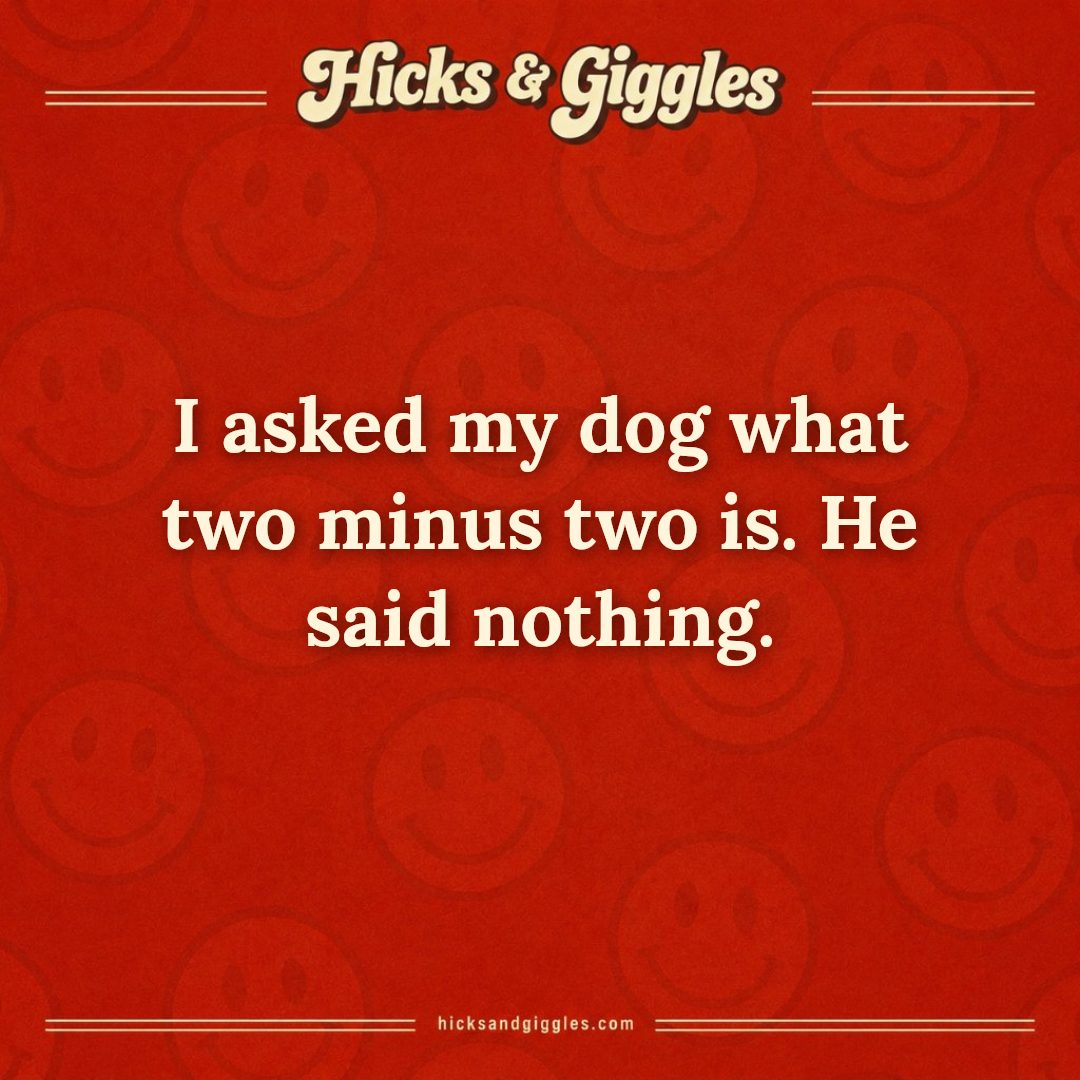 Hicks and Giggles Joke of the Day card: I asked my dog what two minus two is. He said nothing.
