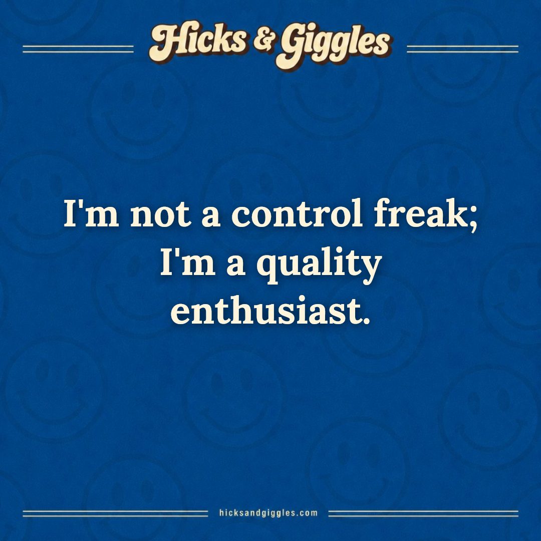 Hicks and Giggles Joke of the Day card: I'm not a control freak; I'm a quality enthusiast.