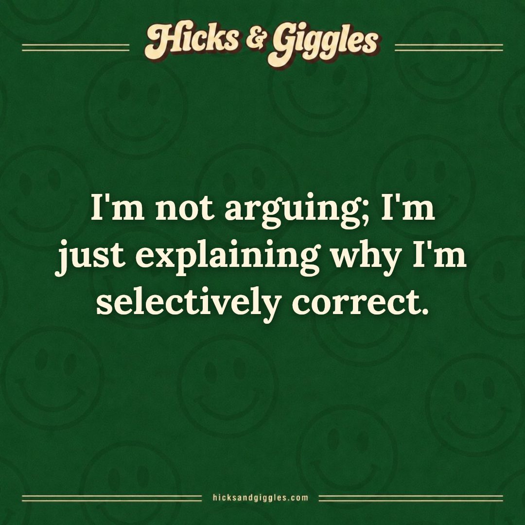 Hicks and Giggles Joke of the Day card: I'm not arguing; I'm just explaining why I'm selectively correct.
