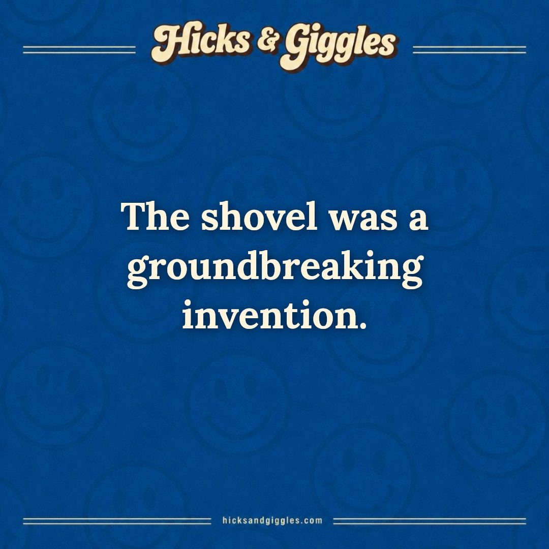 Hicks and Giggles Joke of the Day card: The shovel was a groundbreaking invention.