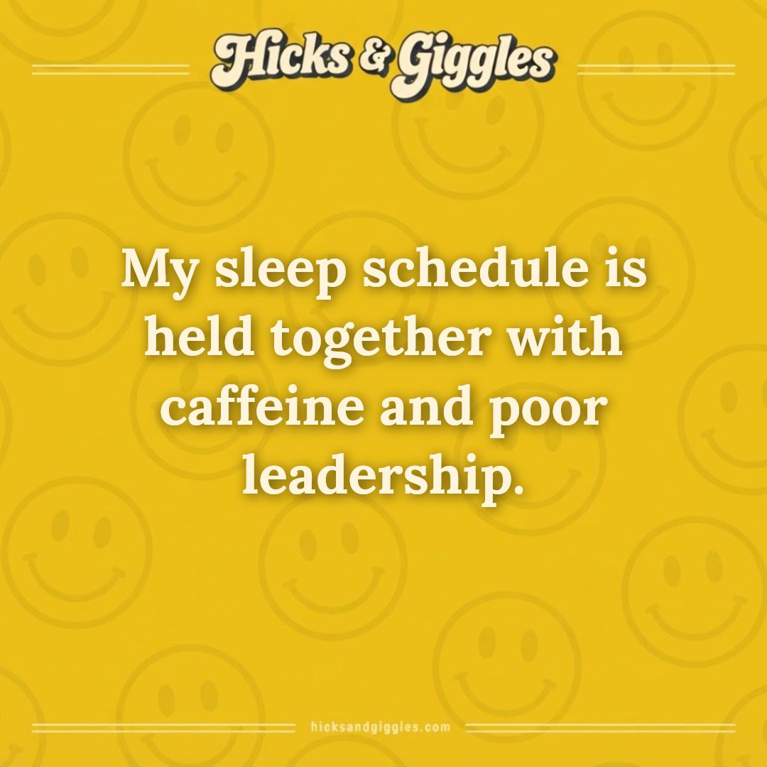 Hicks and Giggles Joke of the Day card: My sleep schedule is held together with caffeine and poor leadership.