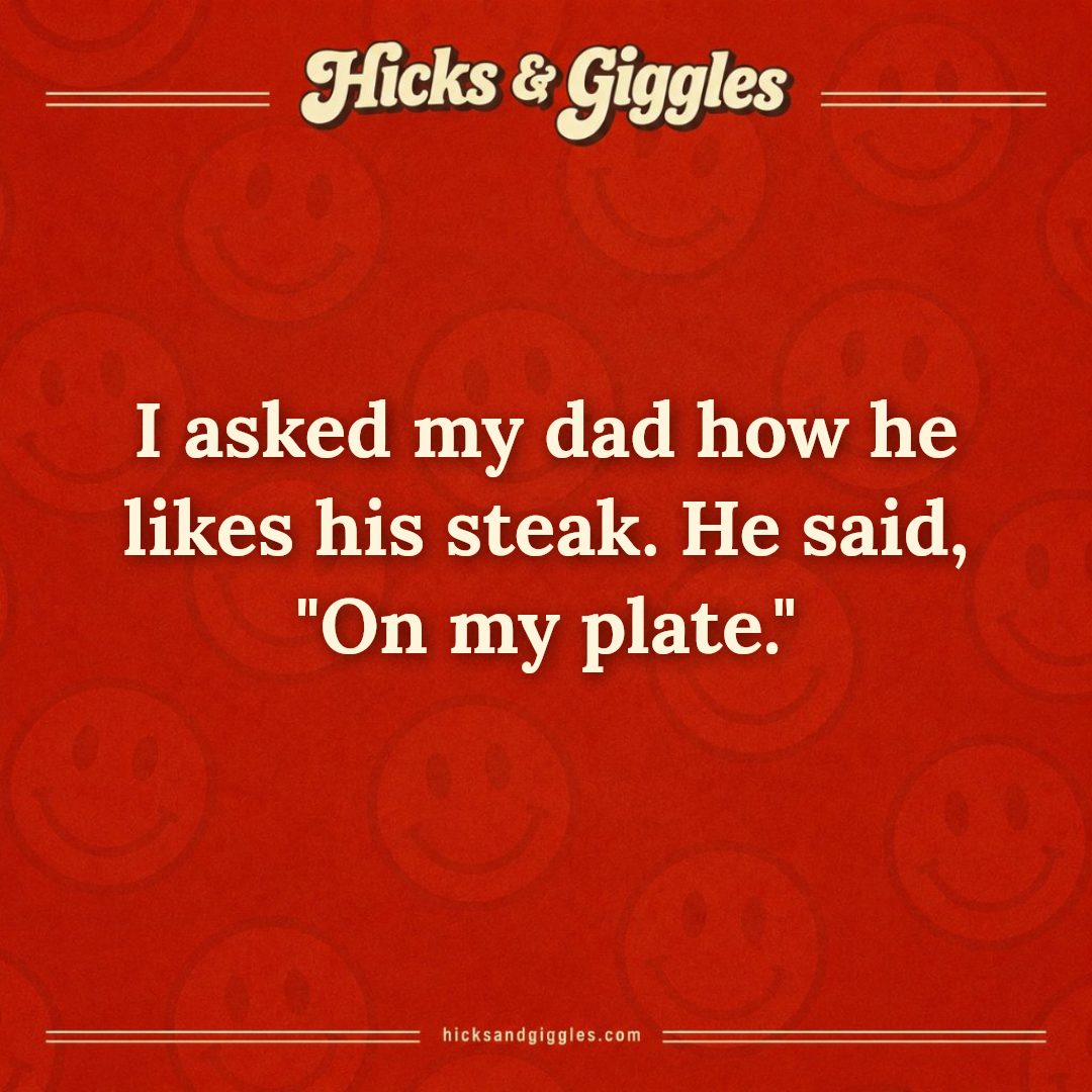 Hicks and Giggles Joke of the Day card: I asked my dad how he likes his steak. He said, "On my plate."