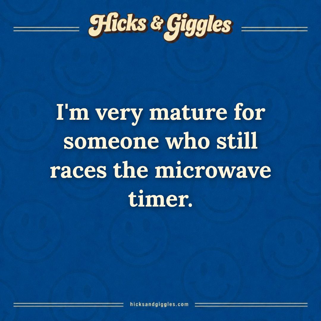 Hicks and Giggles Joke of the Day card: I'm very mature for someone who still races the microwave timer.