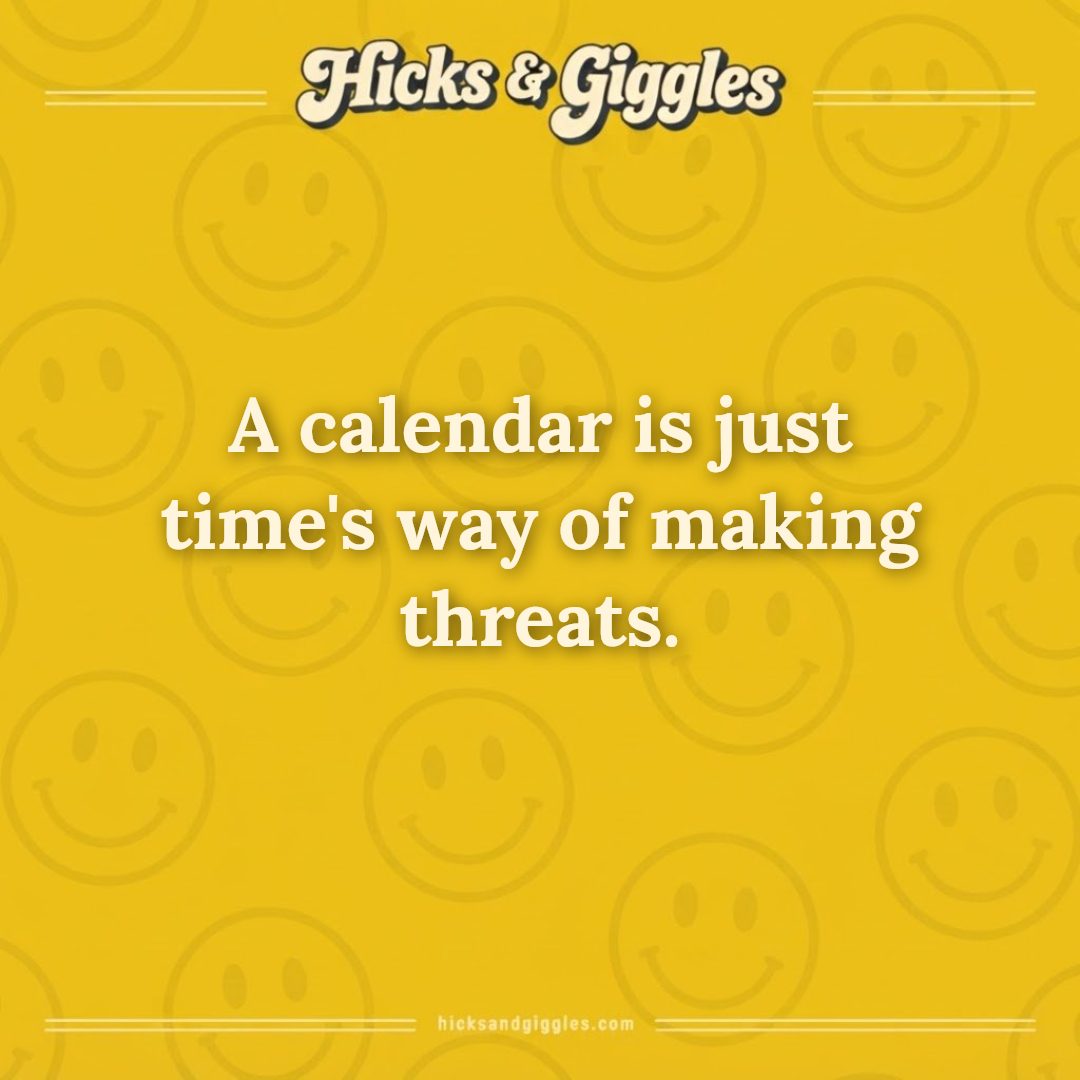 Hicks and Giggles Joke of the Day card: A calendar is just time's way of making threats.