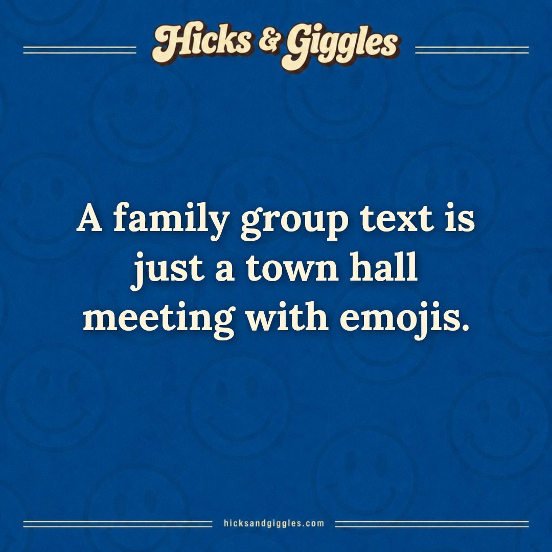 Hicks and Giggles Joke of the Day card: A family group text is just a town hall meeting with emojis.
