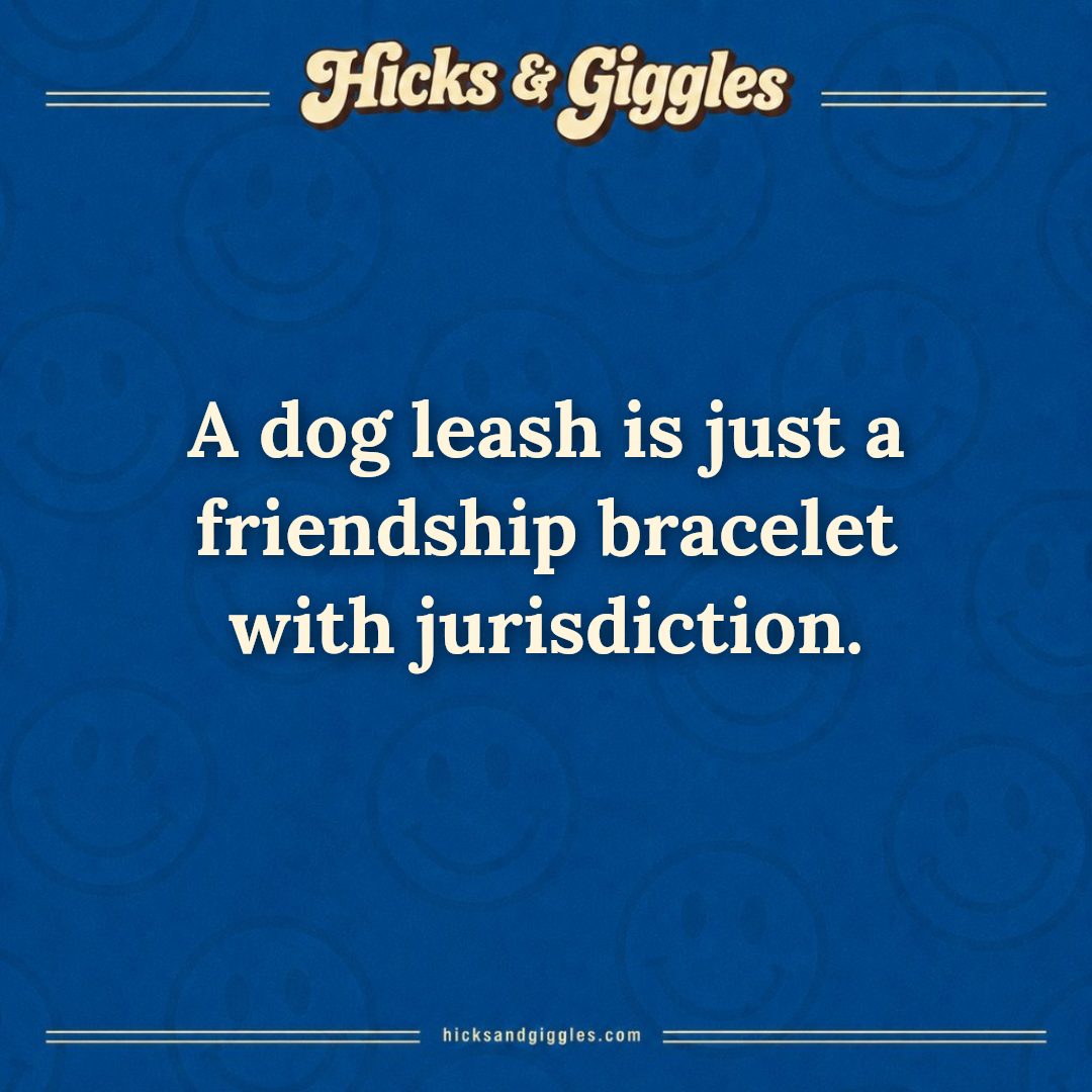 Hicks and Giggles Joke of the Day card: A dog leash is just a friendship bracelet with jurisdiction.