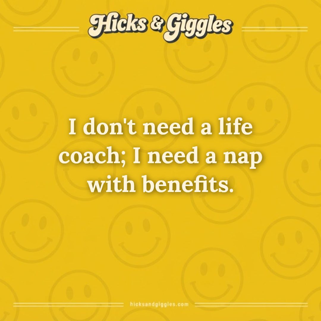 Hicks and Giggles Joke of the Day card: I don't need a life coach; I need a nap with benefits.