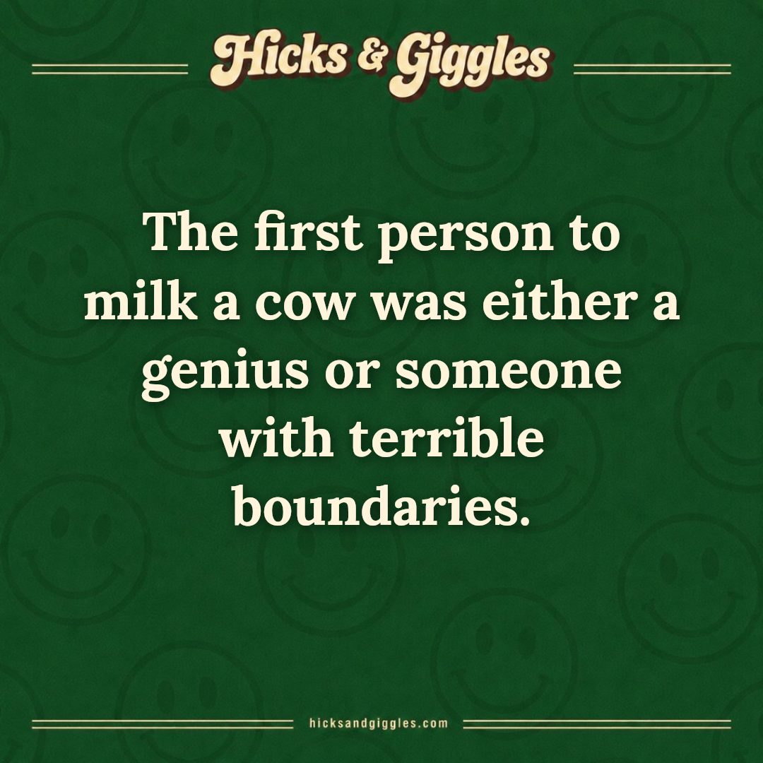 Hicks and Giggles Joke of the Day card: The first person to milk a cow was either a genius or someone with terrible boundaries.