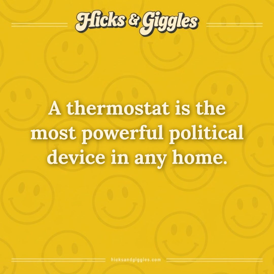 Hicks and Giggles Joke of the Day card: A thermostat is the most powerful political device in any home.