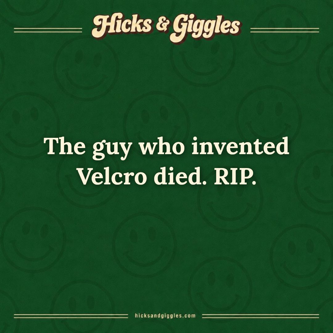 Hicks and Giggles Joke of the Day card: The guy who invented Velcro died. RIP.