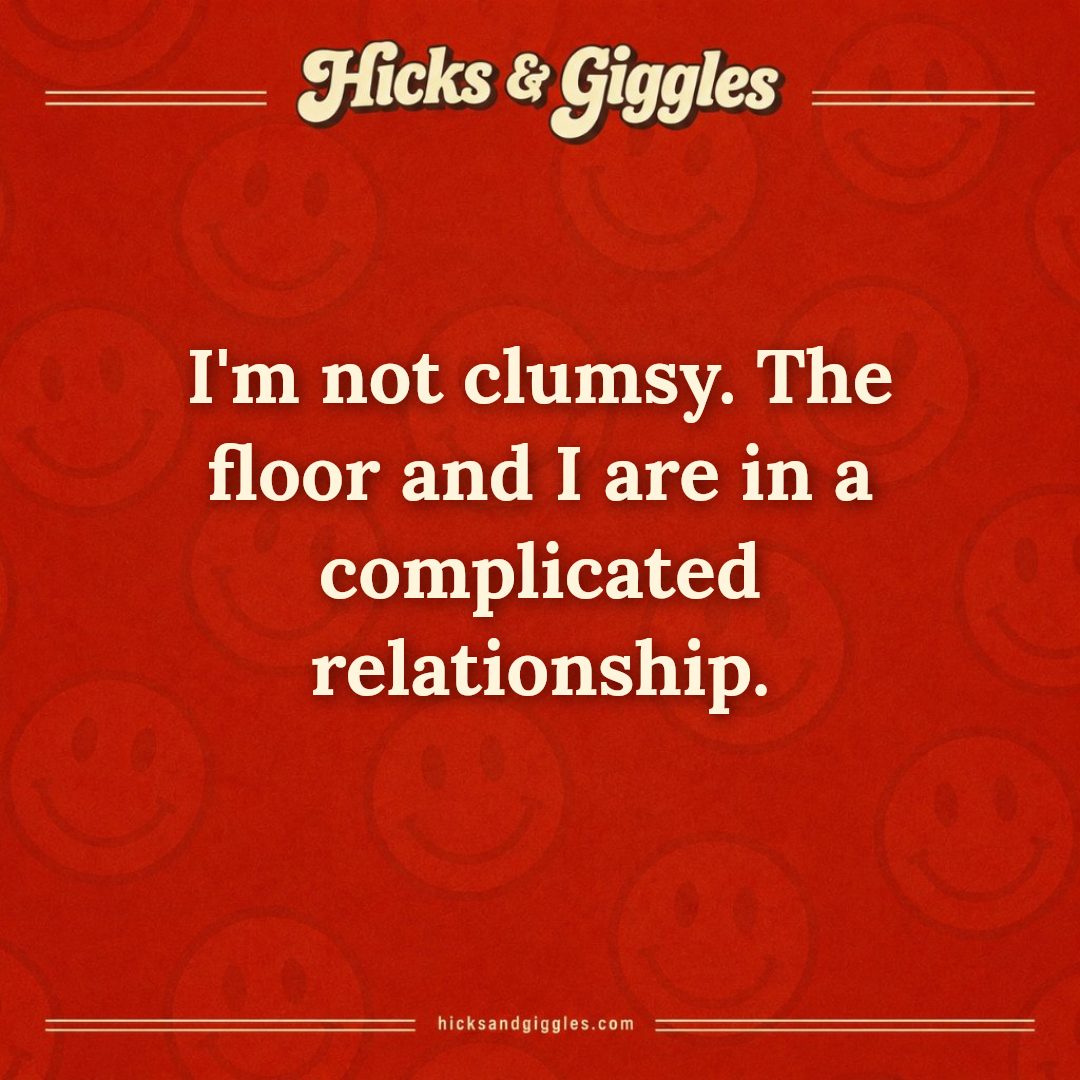 Hicks and Giggles Joke of the Day card: I'm not clumsy. The floor and I are in a complicated relationship.