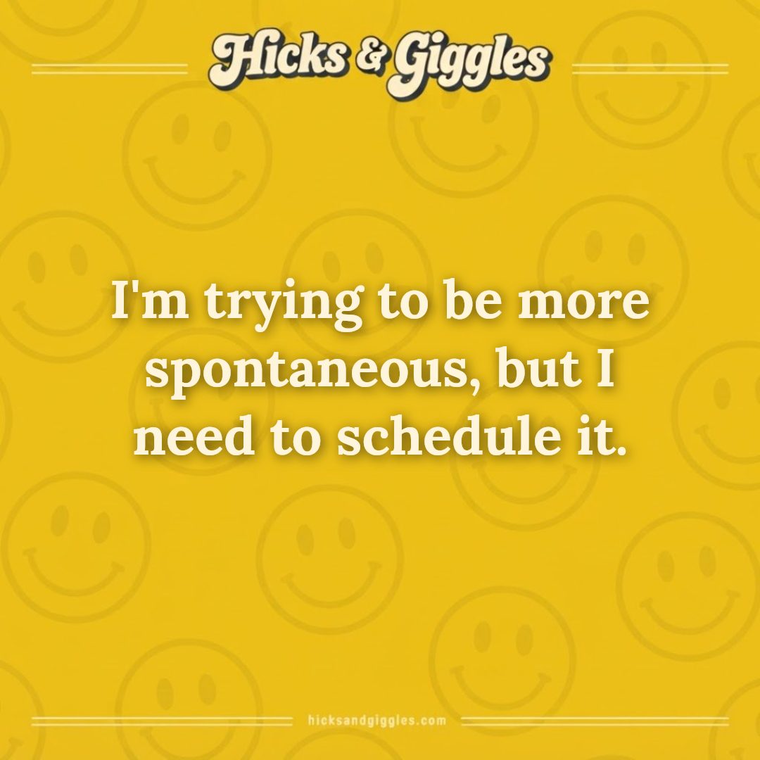 Hicks and Giggles Joke of the Day card: I'm trying to be more spontaneous, but I need to schedule it.